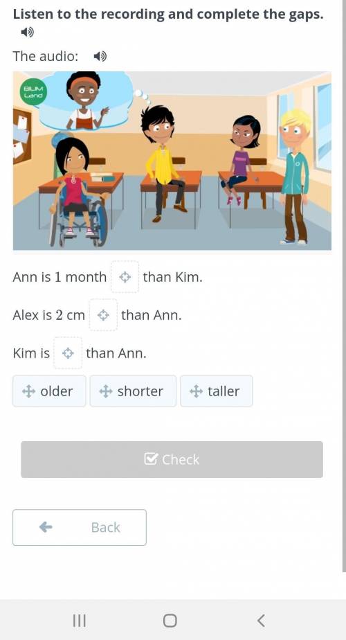 Listen to the recording and complete the gaps.  The audio: ￼Ann is 1 monththan Kim.Alex is 2 cmthan