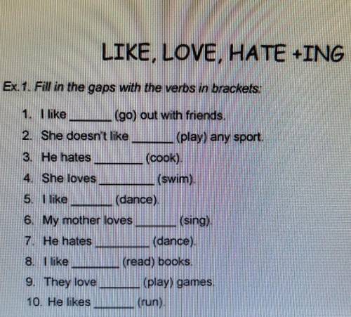 LIKE, LOVE, HATE +ING Ex.1. Fill in the gaps with the verbs in brackets.1. I like (go) out with frie
