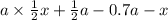 a \times \frac{1}{2}x + \frac{1}{2}a - 0.7a - x