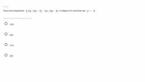 Упростите выражение 2 , 5 y ⋅ ( 4 y − 2 ) − 5 y ⋅ ( 2 y − 8 ) и найдите его значение при y = − 6 .