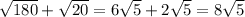 \sqrt{180} +\sqrt{20} =6\sqrt{5} +2\sqrt{5} =8\sqrt{5}