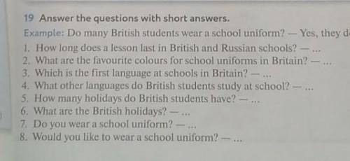 19 Answer the questions with short answers. Example: Do many British students wear a school uniform?