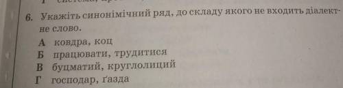 6. Укажіть синонімічний ряд, до складу якого не входить діалект- не слово.А ковдра, коцБ працювати,