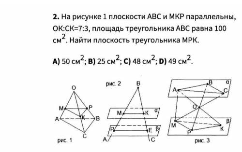 На рисунке 1 плоскости АВС и МКР параллельны, ОК:СК=7:3, площадь треугольника АВС равна 100 см2. Най