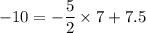 \displaystyle - 10 = - \frac{5}{2} \times 7 + 7.5