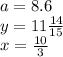 a = 8.6 \\ y = 11 \frac{14}{15} \\ x = \frac{10}{3}