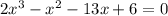 2x {}^{3} - x {}^{2} - 13x + 6 = 0