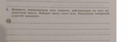 измерьте динамометром силу тяжести действующую на тело неизвестной массы. Результаты измерений и рас