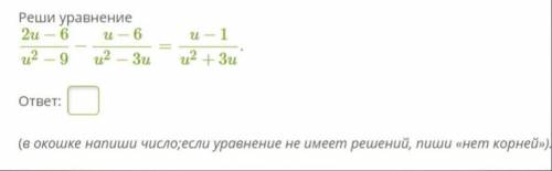 Алгебра 9 класс Реши уравнение 2u−6/u2−9−u−6/u2−3u=u−1/u2+3u. ответ: (в окошке напиши число;если у