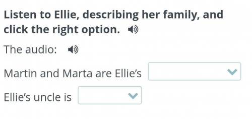 Listen to Ellie, describing her family, and click the right option. The audio:Martin and Marta are E