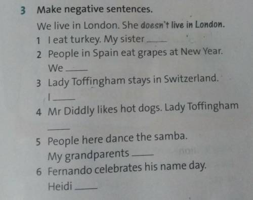 3 Make negative sentences. We live in London. She doesn't live in London.1 leat turkey. My sister2 P