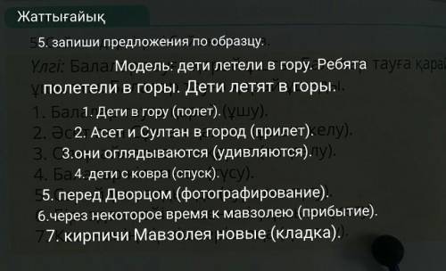 Жаттығайық 5. Сөйлемдерді үлгі бойынша жаз.Үлгі: Балалар тауға қарай ұшты. Балалар тауға қарайұшыпты