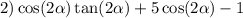 2) \cos(2 \alpha ) \tan(2 \alpha ) + 5\cos(2 \alpha ) - 1