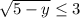 \sqrt{5-y} \leq 3\\