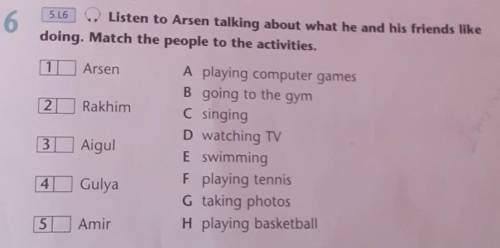 Listening 5.L6 Listen to Arsen talking about what he and his friends likedoing. Match the people to