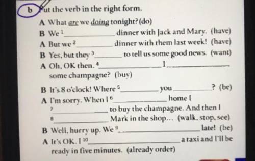 But the verb in the right form. A What are we doing tonight? (do) B We dinner with Jack and Mary. (h