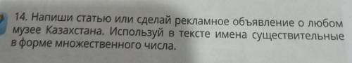 14. Напиши статью или сделай рекламное объявление о любом музее Казахстана. Используй в тексте имена