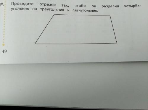 Проведите отрезок так, чтобы он разделил четырёхугольник на треугольник и пятиугольник.