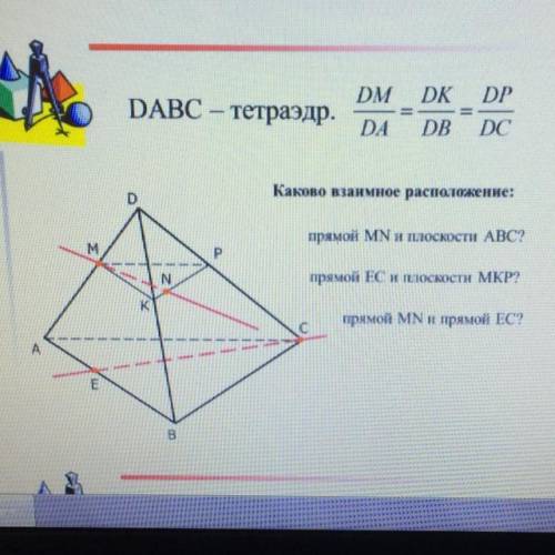 DABC — тетраэдр. DM DA DK DB DP DC Каково взаимное расположение: прямой MN и плюскости ABC2 M P. N п