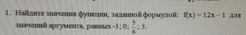 1. Найдите значення функцин, заданной формулой: f(x) = 12x-1 длязначений аргумента, равных -1; 0; 5/