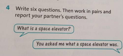 4 Write six questions. Then work in pairs and report your partner's questions.SWhat is a space eleva