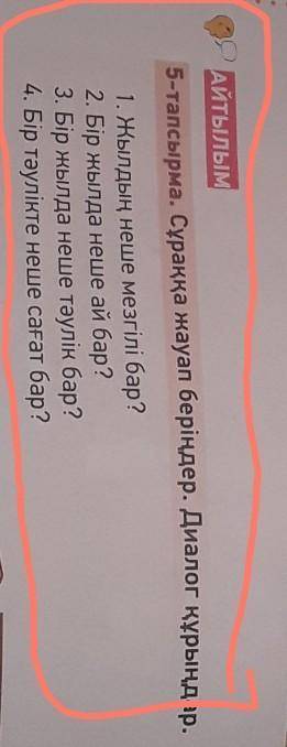 Айтылым 5-тапсырма. Сұраққа жауап беріңдер. Диалог құрыңдар.1. Жылдың неше мезгілі бар?2. Бір жылда