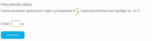 Санки начинают двигаться с горы с ускорением 6мс2. Какое расстояние они пройдут за 11 с? ответ: м.