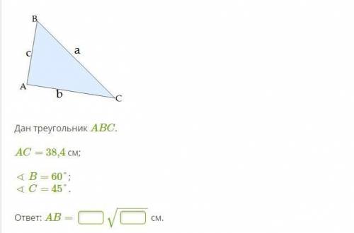 подробности в скриншоте. Дан треугольник ABC. AC= 38,4 см; ∢ B= 60°; ∢ C= 45°.