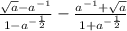 \frac{\sqrt{a}-a^{-1}}{1-a^{-\frac{1}{2}}}-\frac{a^{-1}+\sqrt{a}}{1+a^{-\frac{1}{2}}}