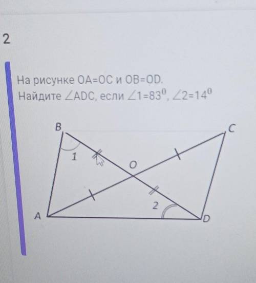 На рисунке OA=OC и OB=OD найтите <ADC, если <1=83°, <2=14°​