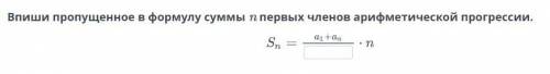 Впиши пропущенное в формулу суммы n первых членов арифметической прогрессии.