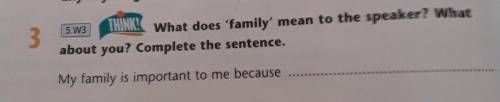 3 What does 'family' mean to the speaker? What about you? Complete the sentence.My family is importa