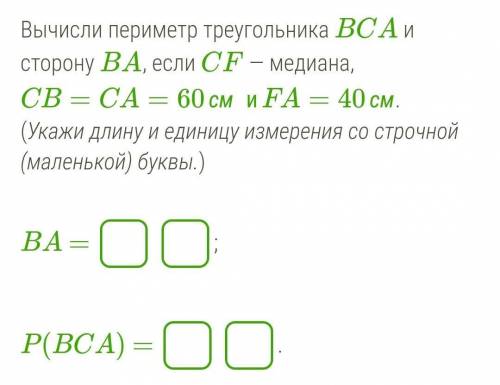 ГЕОМЕТРИЯ 7 КЛАСС Вычисли периметр треугольника BCA и сторону BA, если CF — медиана,CB=CA=60см  иFA=