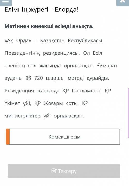 Мәтіннен көмекші есімді анықта. «Ақ Орда» – Қазақстан Республикасы Президентінің резиденциясы. Ол Ес