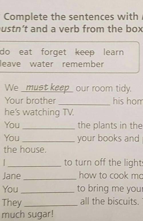 2 Complete the sentences with must or mustn't and a verb from the box.do eat forget keep learnleave