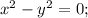 x^{2}-y^{2}=0;