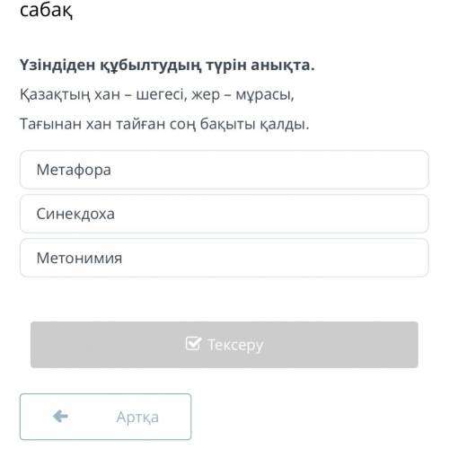 Үзіндіден құбылтудың түрін анықта. Қазақтың хан – шегесі, жер – мұрасы, Тағынан хан тайған соң бақыт