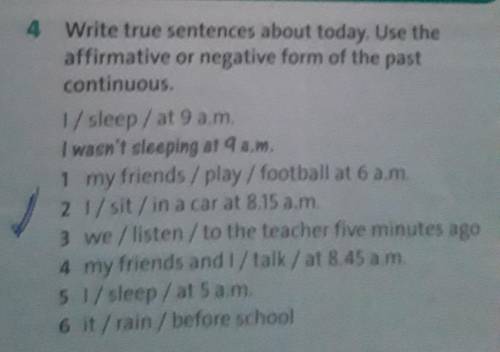 Ex.4.Write true sentences about today.Use the affirmative or negative form of the past continuous. I