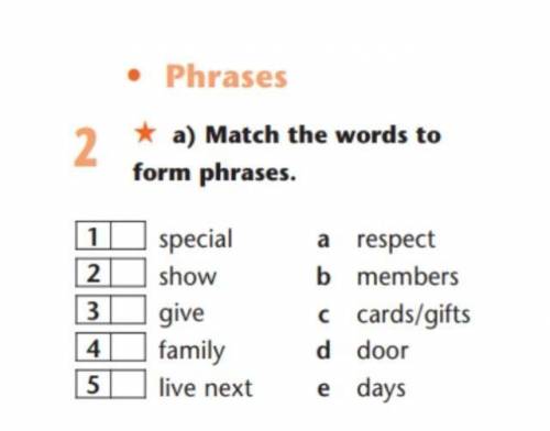 A) Match the words to form phrases. 1. Special a) respect 2. Show b) members 3. Give c) cards/gifts4