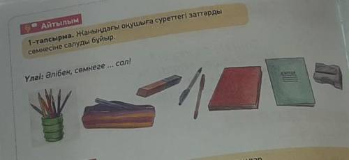 Жанындағы оқушыға суреттегі заттарды сөмкесіне салуды бұйыр​