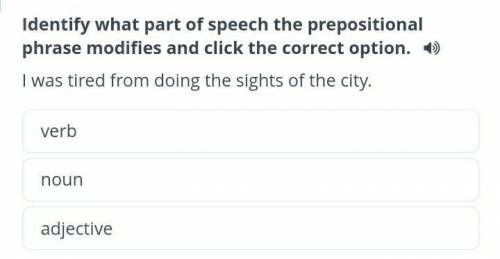Identify what part of speech the prepositional phrase modifies and click the correct option. I was t