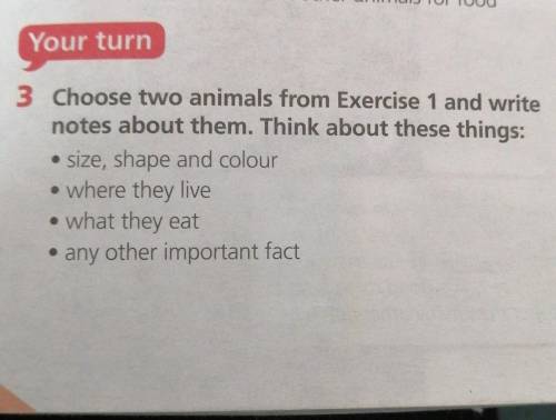Exercise: 3 on page 31. Choose two animals from Exercise1 and write notes about them. Think about th