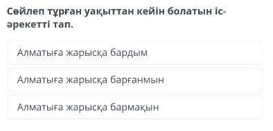 Сөйлеп тұрған уақыттан кейін болатын іс-әрекетті тап. Алматыға жарысқа бардымАлматыға жарысқа барған