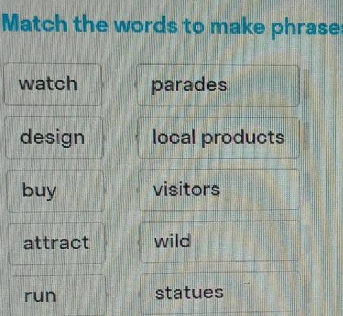 Match the words to make phrases ​