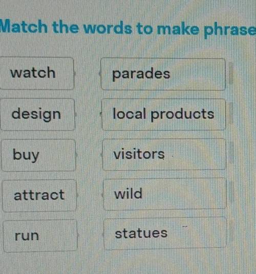 Match the words to make phrases​