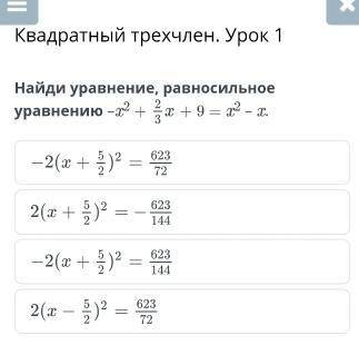 Найди уравнение, равносильное уравнению –x2 +⅔x+ 9 = x2 – x.
