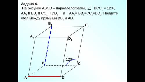 На рисунке АВСD – параллелограмм, ВСC1 = 120 градусам, АА1 II BB1 II CC1 II DD1 и АА1= BB1=CC1=DD1.