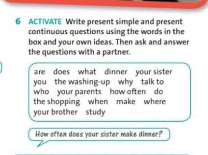 Write present simple and present continuous questions using the words in the box and your own ideas.