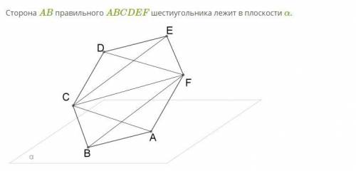 Сторона AB правильного ABCDEF шестиугольника лежит в плоскости Опиши взаимное расположение данных пр