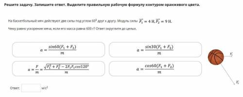 На баскетбольный мяч действует две силы под углом 60 градусов друг к другу. Модуль силы F1 =4H, F2=9